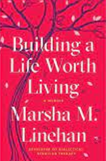 Book Review: Building a Life Worth Living: A Memoir by Marsha Linehan