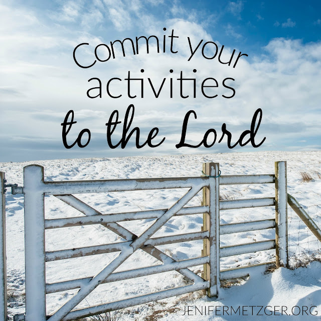 Commit your activities to the Lord.
