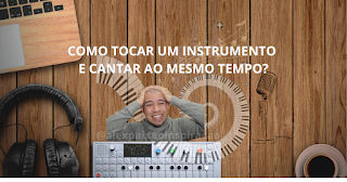 como tocar um instrumento e cantar ao mesmo tempo?