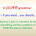 V-(으)려면 grammar = if you want/ intend to…then you should…