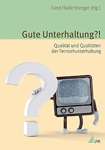 Gute Unterhaltung?!: Qualität und Qualitäten der Fernsehunterhaltung (Alltag, Medien und Kultur)