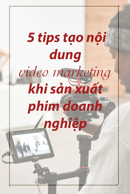 5-tips-tao-noi-dung-video-marketing-khi-san-xuat-phim-doanh-nghiep