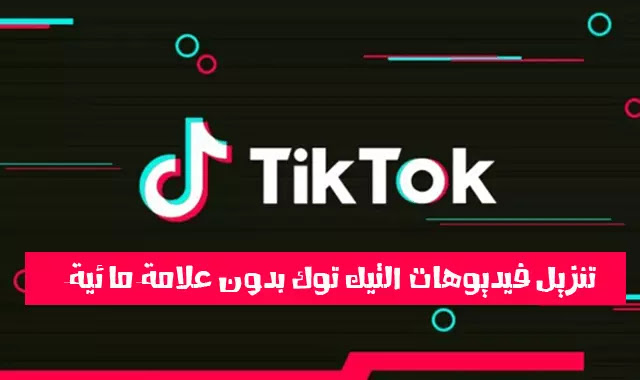 تنزيل فيديوهات التيك توك بدون علامة مائية TikTok