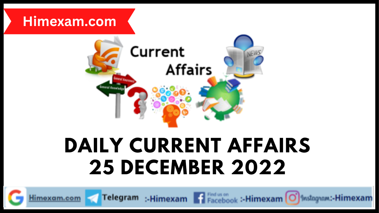 Daily Current Affairs 25 December 2022