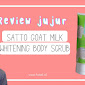 Review Jujur SATTO Goat Milk Whitening Body Scrub, Sebagus Apa Sih?