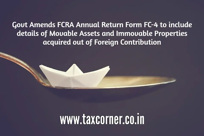 Govt Amends FCRA Annual Return Form FC-4 to include details of Movable Assets and Immovable Properties acquired out of Foreign Contribution