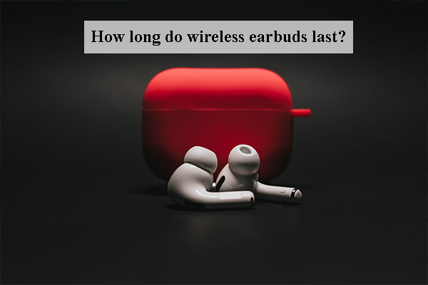 How long do wireless earbuds last?