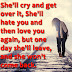She'll cry and get over it, She'll hate you and then love you again, but one day she'll leave, and she won't come back. 