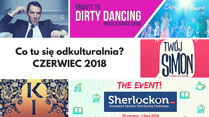 CO TU SIĘ ODKULTURALNIA? Kulturowe zapowiedzi na czerwiec 2018