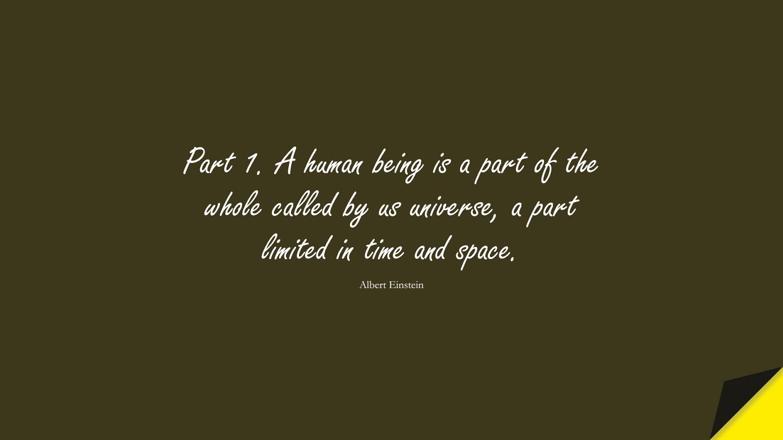 Part 1. A human being is a part of the whole called by us universe, a part limited in time and space. (Albert Einstein);  #HumanityQuotes