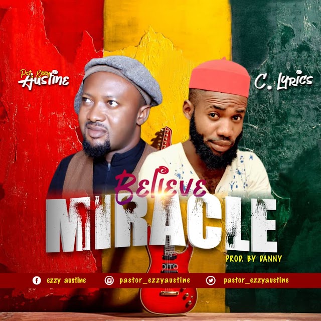 Download | Pst Ezzy ft C Lyrics - I Believe In Miracles