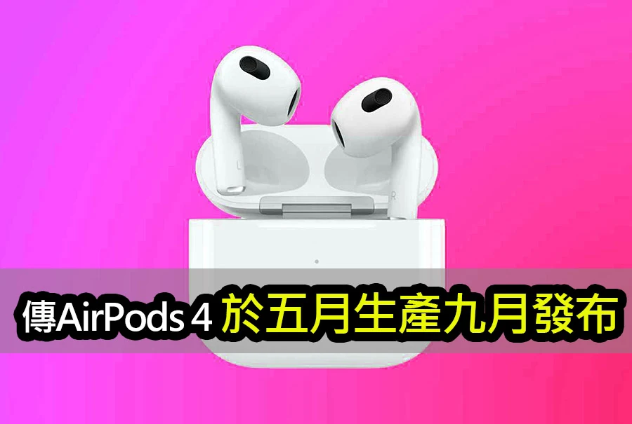 傳 AirPods 4 五月開始生產：將於 9 或 10 月發布