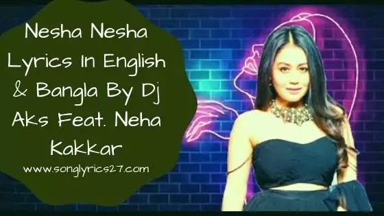 Nesha Nesha Lyrics By Dj Aks Feat.Neha Kakkar - SonGLyricS27