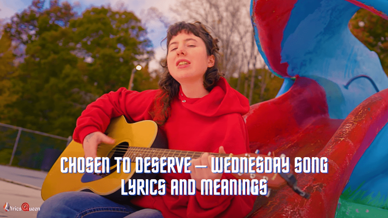 Chosen to Deserve – Wednesday Song Lyrics And Meanings