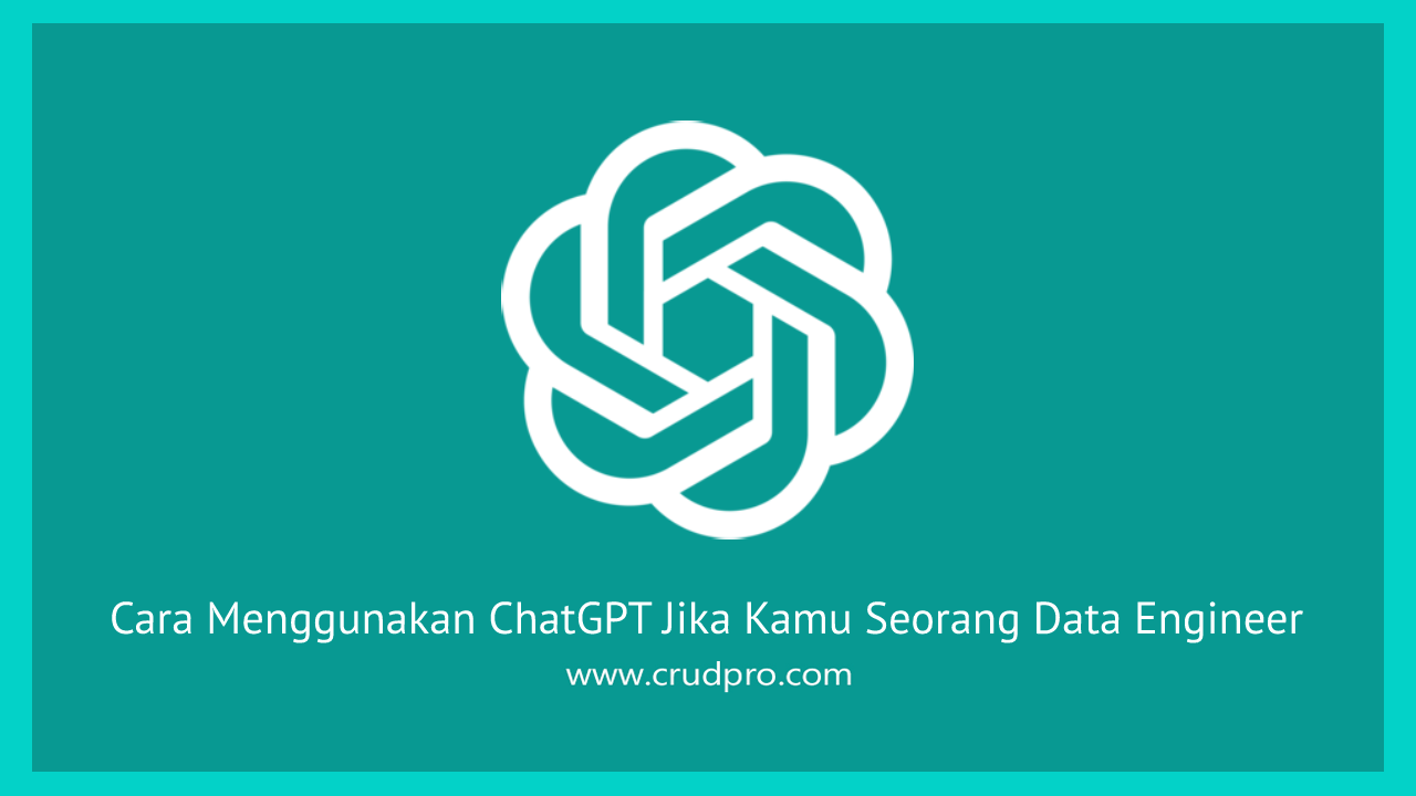 Cara Menggunakan ChatGPT Jika Kamu Seorang Data Engineer