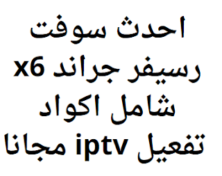 احدث سوفت رسيفر جراند x6 شامل اكواد تفعيل iptv مجانا