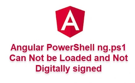 How to Fix Angular PowеrShеll ng.ps1 Cannot Bе Loadеd and Not Digitally Signеd