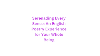 Serenading Every Sense: An English Poetry Experience for Your Whole Being