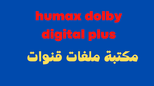 ملف قنوات humax hd dolby digital plus الاسود الكبير افضل انواع الرسيفرات