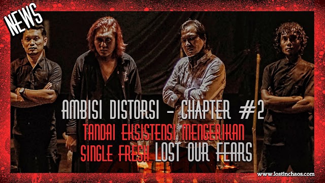 AMBISI DISTORSI - Chapter #2 - TANDAI EKSISTENSI MENGERIKAN SINGLE FRESH LOST OUR FEARS