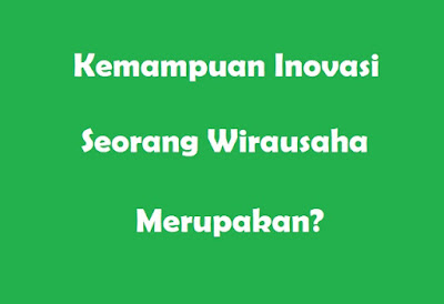  merupakan satu dari sekian banyak karakteristik yang wajib dimiliki oleh seorang wirausah Jawaban Kemampuan Inovasi Seorang Wirausaha Merupakan?