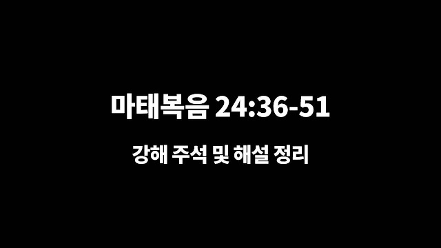 마태복음 24장 36-51절, 생각하지 않은 때에 오리라 - 매일성경 강해 주석 해설