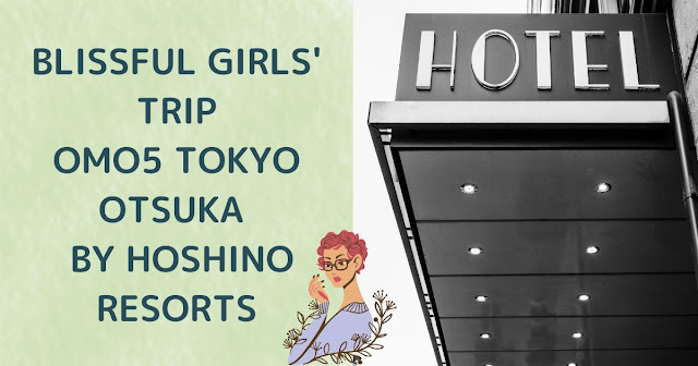 Blissful Girls' Trip in the Neighborhood: OMO5 Tokyo Otsuka produced by Hoshino Resorts