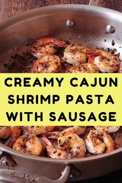 Creamy Cajun Shrimp Pasta With Sausage