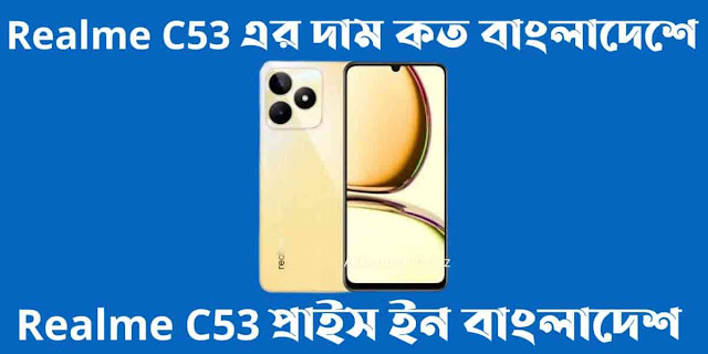 Realme C53 এর দাম কত বাংলাদেশে। Realme C53 প্রাইস ইন বাংলাদেশ