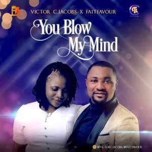 DOWNLOAD AUDIO & VIDEO » VICTOR C JACOBS X FAITH FAVOUR – YOU BLOW MY MIND