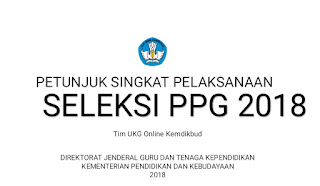 [PPG 2018] Petunjuk Singkat Pelaksanaan Seleksi PPG 2018