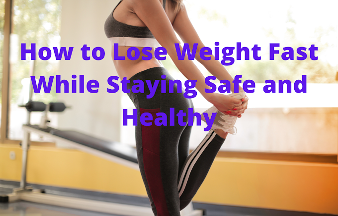 How to Lose Weight Fast While Staying Safe and Healthy