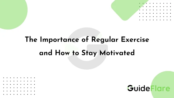 The Importance of Regular Exercise and How to Stay Motivated