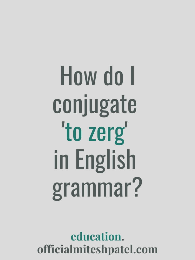 How do I conjugate to zerg in English  grammar