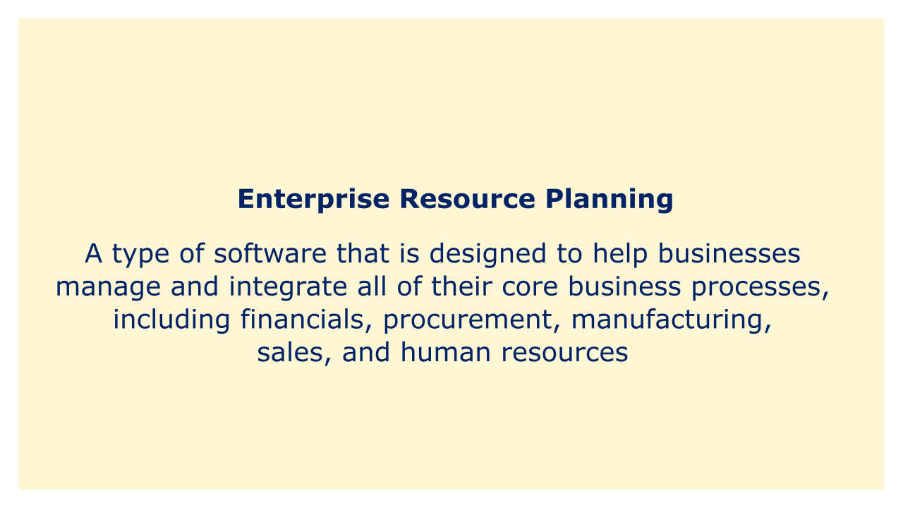 A type of software that is designed to help businesses manage and integrate all of their core business processes, including financials, procurement.
