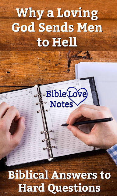 Concise, Biblical answer to the question: Why Would a Loving God Send Men to Hell?