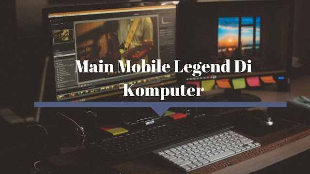 Main Mobile Legend di Komputer dan Laptop