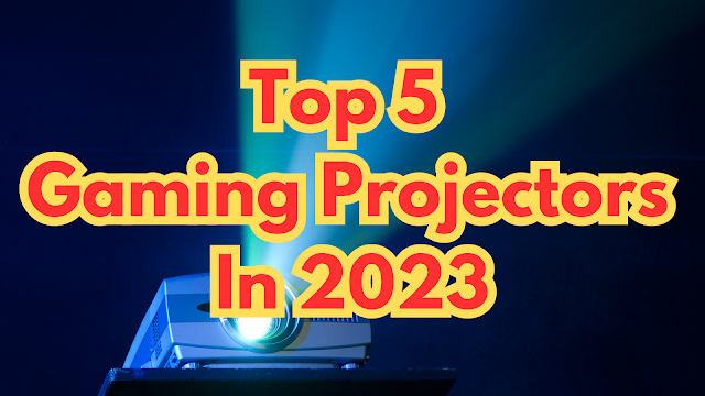 Top 5 Gaming Projectors In 2023