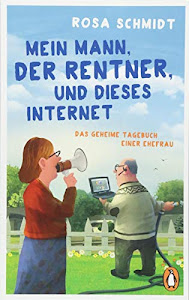 Mein Mann, der Rentner, und dieses Internet: Das geheime Tagebuch einer Ehefrau (Die Rentner-Tagebücher, Band 1)