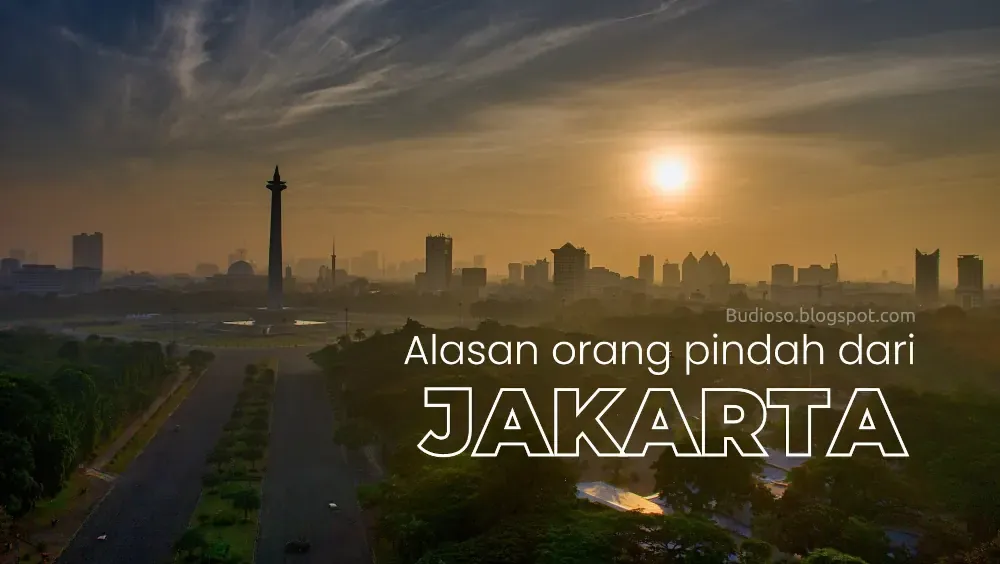 Alasan, hal, faktor, mengapa orang memutuskan pindah keluar dari Jakarta dan tinggal menetap di tempat daerah, kota, atau wilayah lain - Budioso.blogspot.com