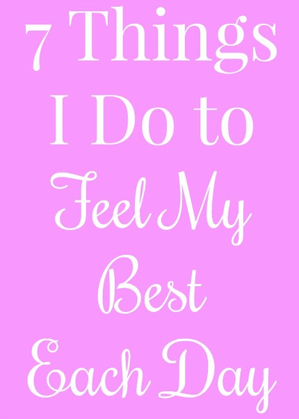 7 Things I Do to Feel My Best Each Day