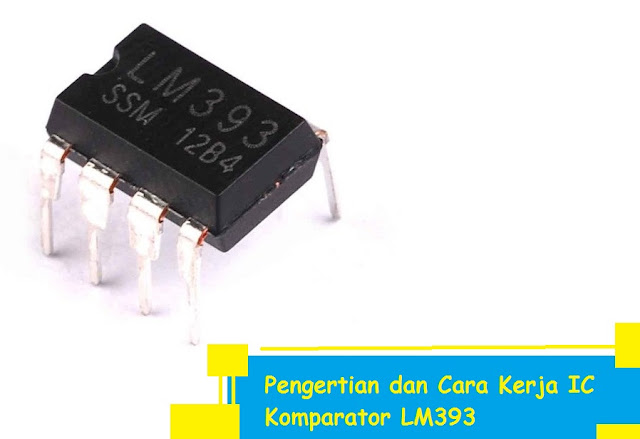 Pengertian dan Cara Kerja IC Komparator LM Pengertian dan Cara Kerja IC Komparator LM393