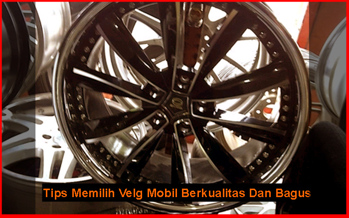 Tips Memilih Velg Mobil Berkualitas Dan Bagus Otokawan 