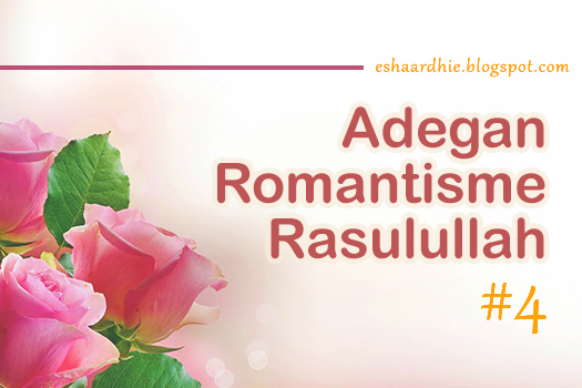 Adegan Romantisme Rasulullah (4) : Kelembutan Seorang Suami