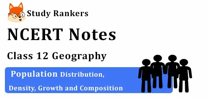 Chapter 1 Population Distribution, Density, Growth and Composition Class 12 Geography Notes