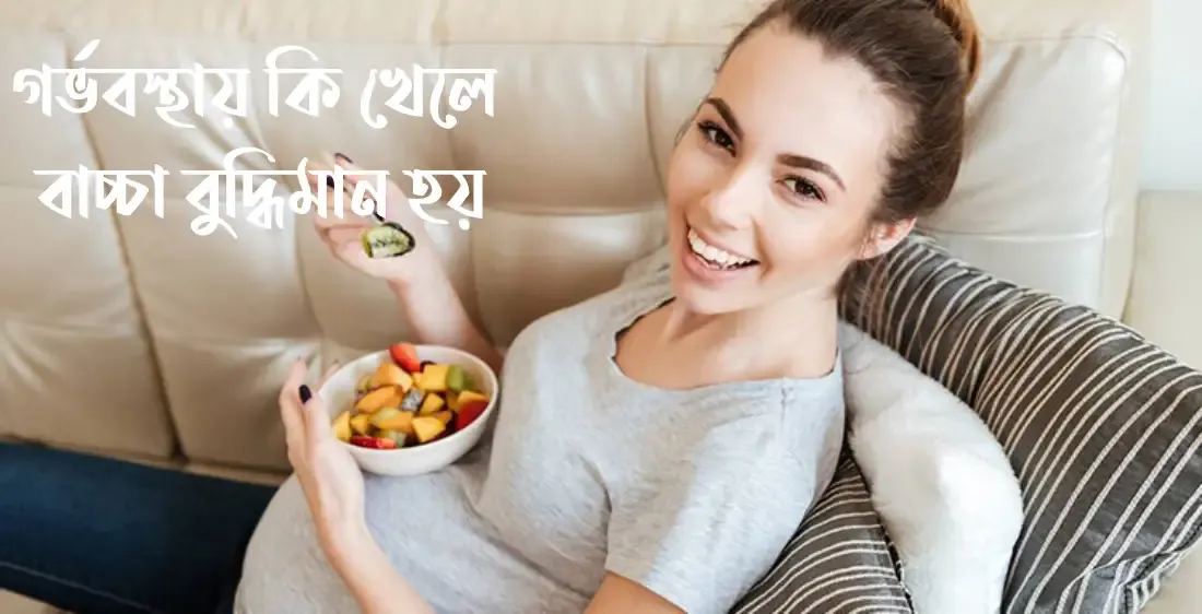গর্ভবস্থায় কি খেলে বাচ্চা বুদ্ধিমান হয়