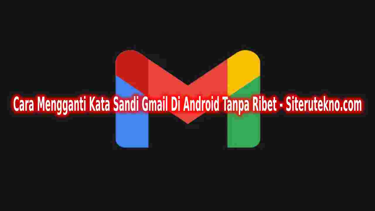 Cara Mengganti Kata Sandi Gmail Di Android Tanpa Ribet