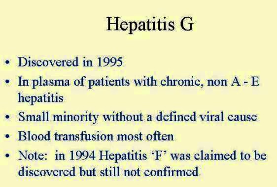  Hepatitis G or GBV-C First described early in 1996 Hepatitis G is another potential viral cause of hepatitis. The Hepatitis G virus, has been identified and is probably spread by blood and sexual contact. There is doubt about whether it causes hepatitis or is just associated with hepatitis, as it does not appear to replicate primarily in the liver. It is now classified as GBV-C. Often patients with hepatitis G are infected at the same time by the hepatitis B or C virus, or both. There is no specific treatment for any form of acute hepatitis. Patients should rest in bed as needed, avoid alcohol, and be sure to eat a balanced diet.   ==--==