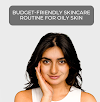 Budget-Friendly Skincare Routine for Oily Skin