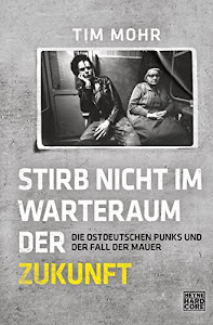 Stirb nicht im Warteraum der Zukunft: Die ostdeutschen Punks und der Fall der Mauer